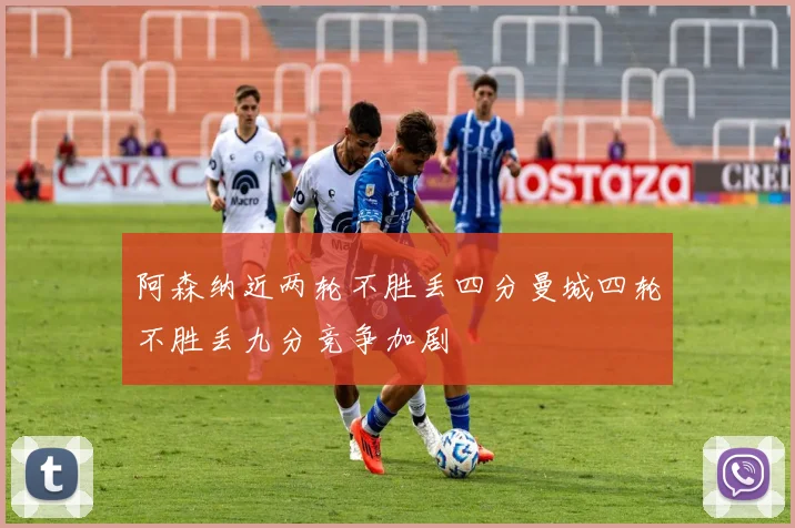 阿森纳近两轮不胜丢四分曼城四轮不胜丢九分竞争加剧